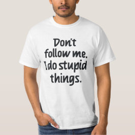 Folge mir nicht, dass ich dumme Sachen mache T-Shirt