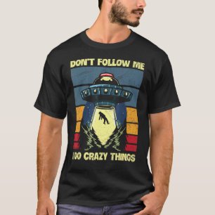 Folge mir nicht, dass ich verrückte Sachen für ein T-Shirt