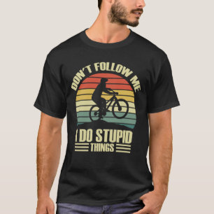 Folge mir nicht, ich mache dumme Dinge beim Radfah T-Shirt