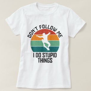 Folge mir nicht, ich mache dumme Dinge beim Skateb T-Shirt