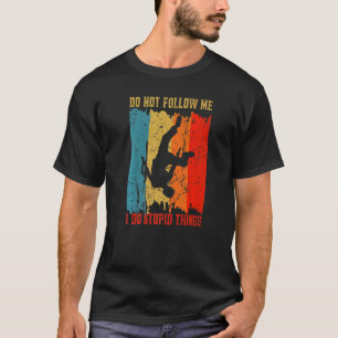 Folge mir nicht, ich tue dumme Dinge Parkour Krieg T-Shirt