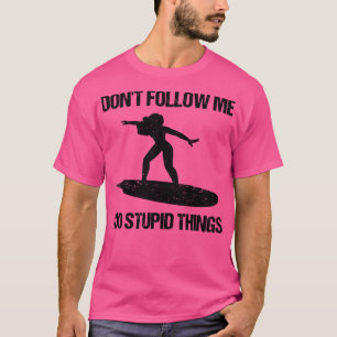 Folge mir nicht, ich tue dumme Dinge Surf VIII T-Shirt