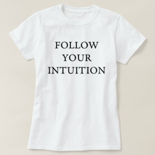Folgen Sie Ihrer Intuition T-Shirt
