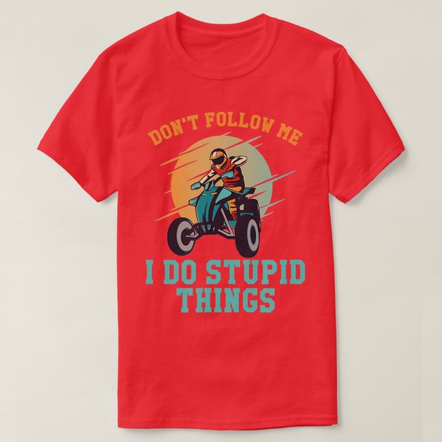 Folgen Sie mir, ich tue dumme Dinge Quad Funny ATV T-Shirt (Design vorne)
