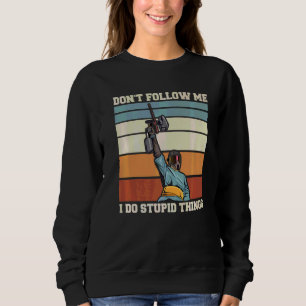 Folgen Sie mir nicht, ich mache dumme Dinge, die e Sweatshirt