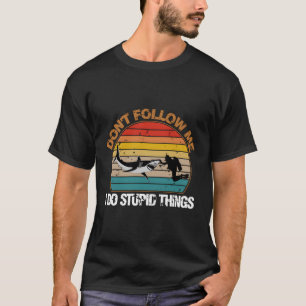 Folgen Sie mir nicht, ich mache dumme Sachen, die  T-Shirt