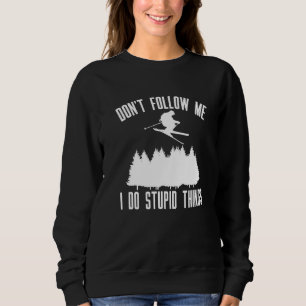 Folgen Sie mir nicht, ich tue dumme Dinge Ski Sweatshirt