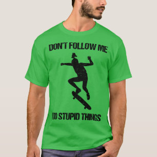 Folgen Sie mir nicht Ich tue Dummheiten Dinge Skat T-Shirt