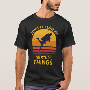 Folgen Sie mir nicht Ich tue Dummheiten Dinge Tauc T-Shirt