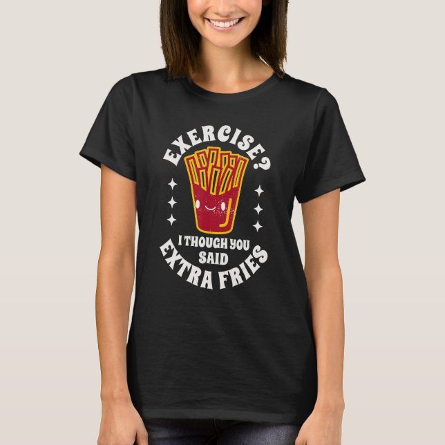 Food Quotes Exercise I Thought You Said Extra Frie T-Shirt (Vorderseite)