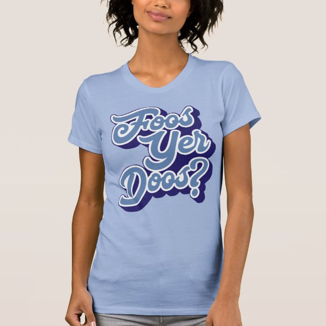 Foos Yer Doos? Doric Dialect Tee Shirt, schottisch (Vorderseite)