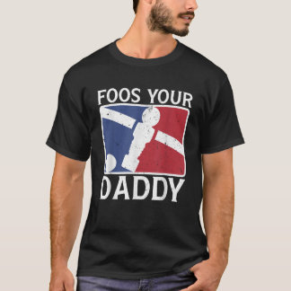 Foos Your Daddy Funny Foosball Vater Joke T-Shirt