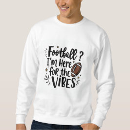 Football I’m Here for the Vibes Sweatshirt