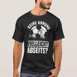 Football-Sprichwort Keine Ahnung vielleicht abseit T-Shirt