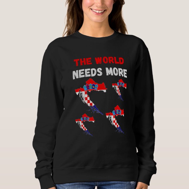 For Croatian People And Fans The World Needs More  Sweatshirt (Vorderseite)