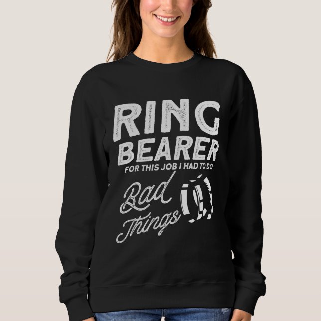 For this job I had to do bad things ring bearer Sweatshirt (Vorderseite)