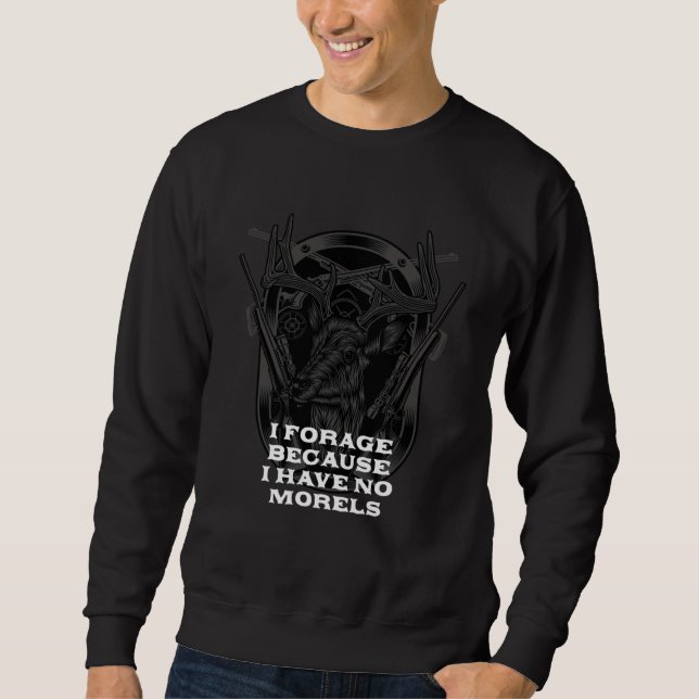 Forage Because I Have No Morels Mushroom Sayings C Sweatshirt (Vorderseite)