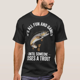 Forellenfischen Es ist alles und Spiel bis jemand T-Shirt