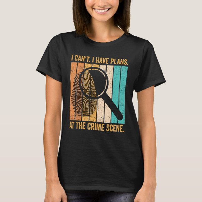 Forensic Scientist I Have Plans At The Crime Scene T-Shirt (Vorderseite)