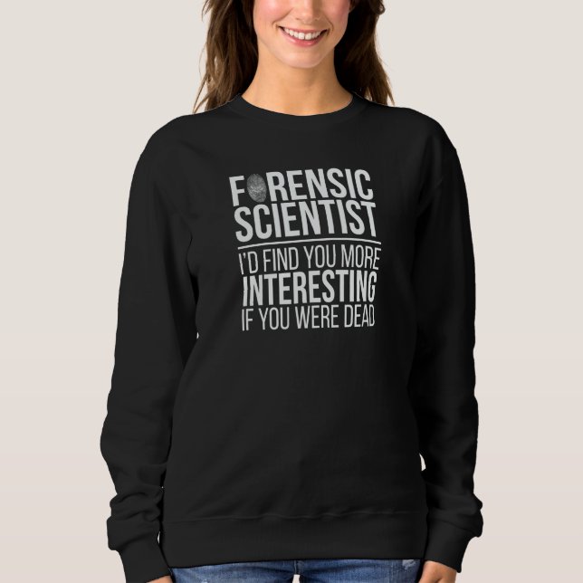 Forensic Scientist More Interesting Forensic Scien Sweatshirt (Vorderseite)