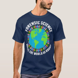 Forensische Wissenschaft macht die Welt zum Alltag T-Shirt