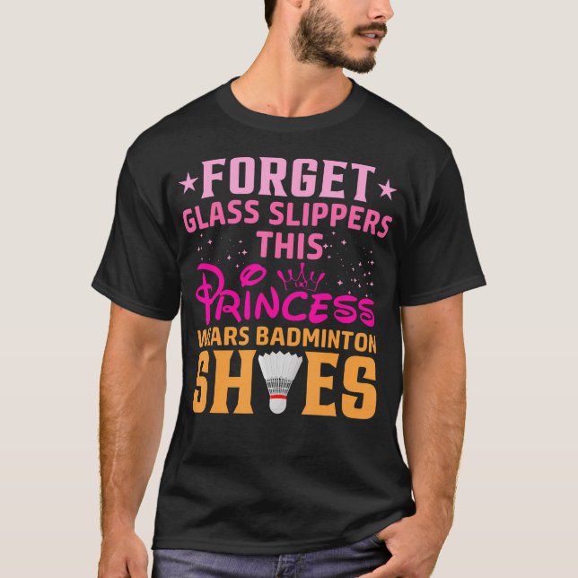 Forget Glass Slippers This Princess Wears Badminto T-Shirt (Vorderseite)