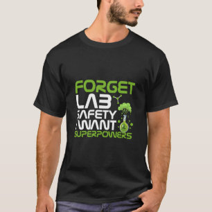 Forget lab safety I want superpowers T-Shirt