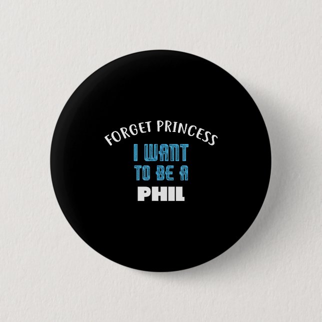 Forget Princess I Want To Be A Phil Name  Button (Vorderseite)