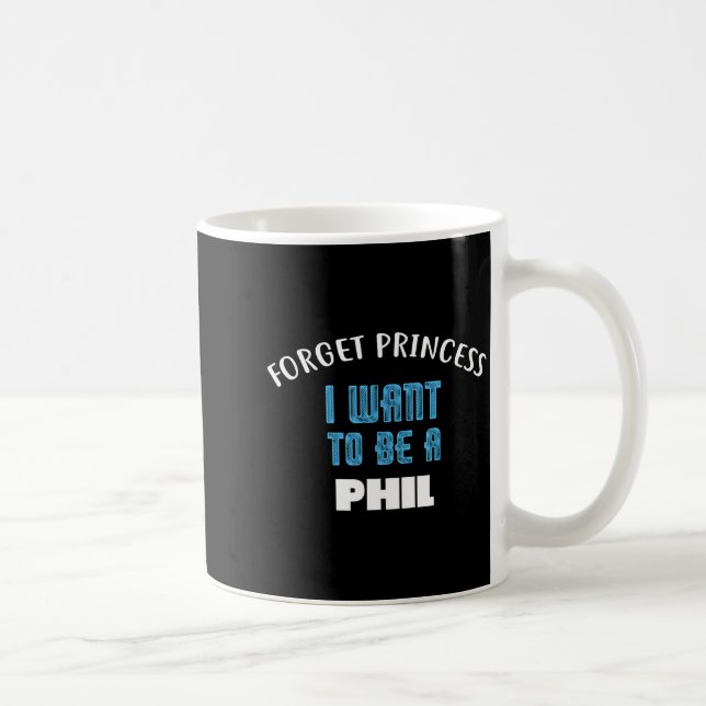 Forget Princess I Want To Be A Phil Name  Kaffeetasse (Rechts)
