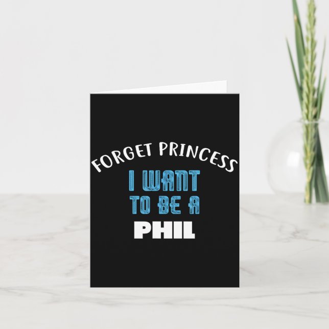 Forget Princess I Want To Be A Phil Name  Karte (Vorderseite)