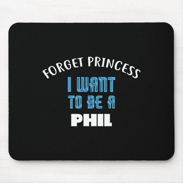 Forget Princess I Want To Be A Phil Name  Mousepad (Vorne)