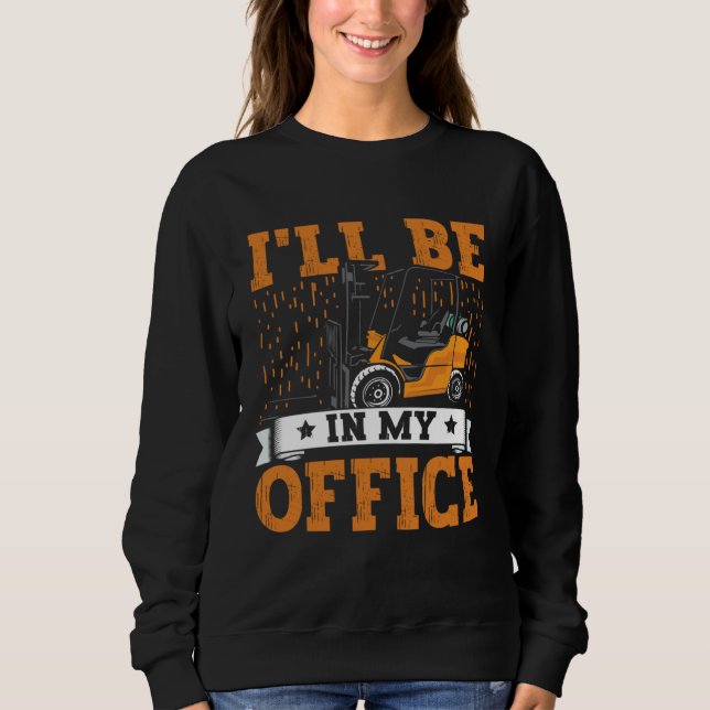 Forklift Operator I ll Be In My Office Forklift Dr Sweatshirt (Vorderseite)