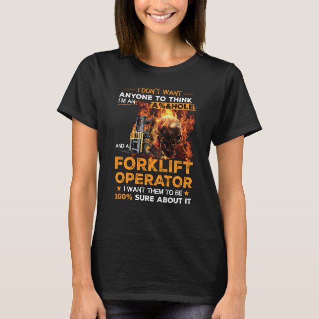 Forklift Operator I Want Them To Be 100 Sure About T-Shirt (Vorderseite)