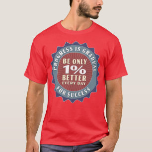 Fortschritt ist allmählich nur 1 besser jeden Tag  T-Shirt