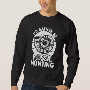 Fossilien Jäger Ich würde eher Fossilienjagd sein  Sweatshirt