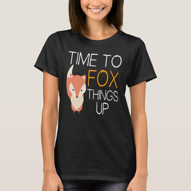 Fox  Time To Fox Things Up T-Shirt (Vorderseite)