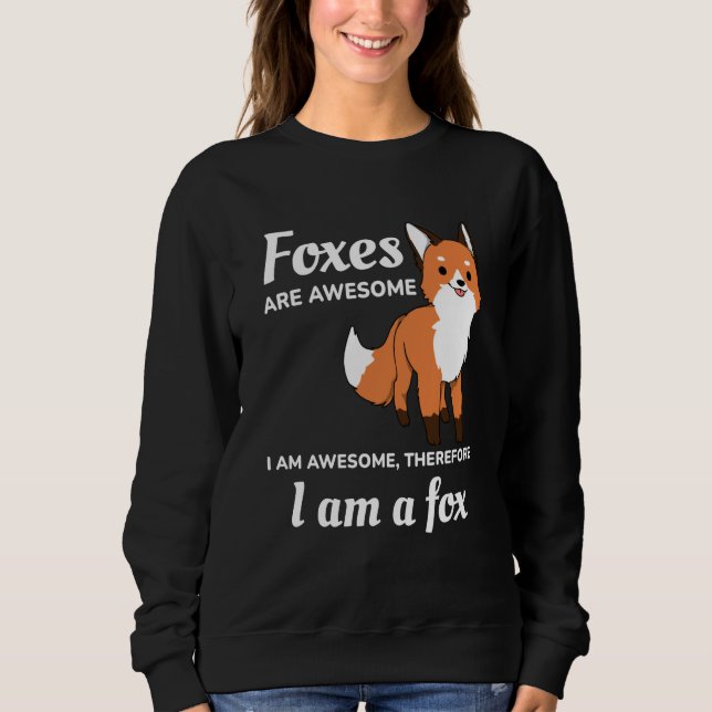 Foxes Are Awesome I Am Awesome Therefore I Am A Fo Sweatshirt (Vorderseite)