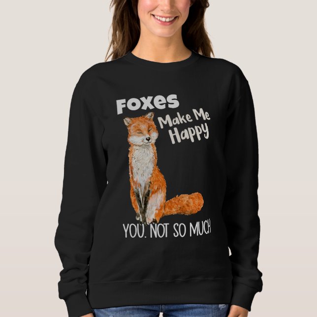 Foxes Make Me Happy You Not So Much Fox Sweatshirt (Vorderseite)