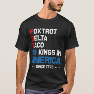Foxtrot Delta Taco No King in America seit 1776 4 T-Shirt