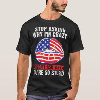 Frag auf, warum ich verrückt bin 4. Juli T-Shirt
