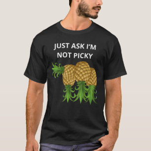 Frag einfach, ich bin nicht wählerisch T-Shirt
