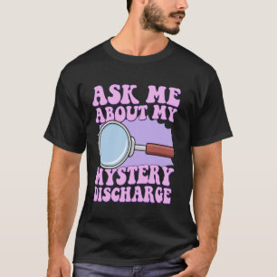 Frag mich nach meinem mysteriösen Ausfluss Peinlic T-Shirt