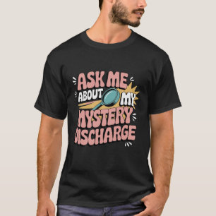 Frag mich nach meinem mysteriösen Ausfluss Peinlic T-Shirt
