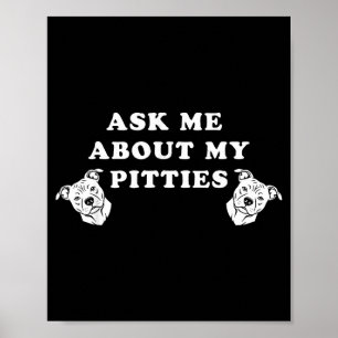 Frag mich nach meinen Pitties lustiger Pitbull-Hun Poster
