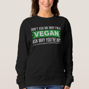 Frag mich nicht warum Ich bin vegan Frag dich selb Sweatshirt