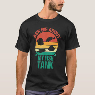 Frag mich über meinen Fischliebhaber-Aquarium T-Shirt