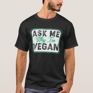 Frag mich, warum ich Veganer bin Schild T-Shirt