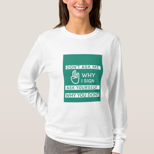 Frag mir nicht, warum ich unterschreibe, frag mir  T-Shirt (Vorderseite)