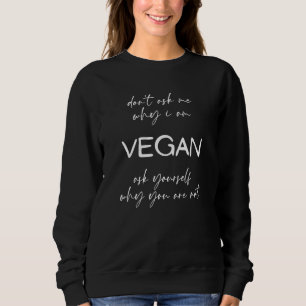 Frag mir nicht, warum ich vegan bin, frag dir selb sweatshirt