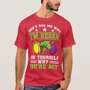 Frag mir nicht, warum ich Vegan Protein vegetarisc T-Shirt